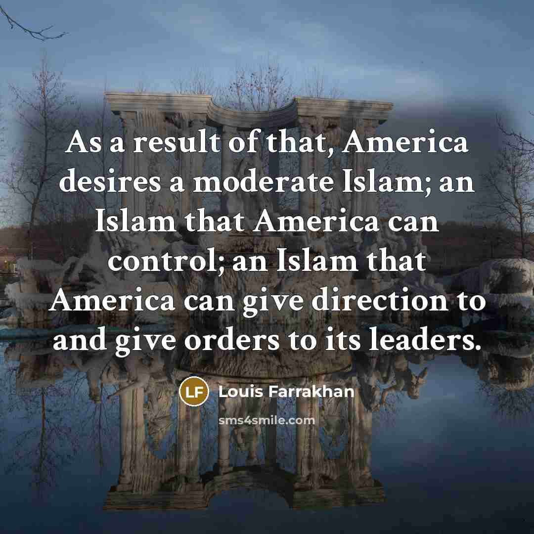 “As a result of that, America desires a moderate Islam;…” quote by Louis Farrakhan