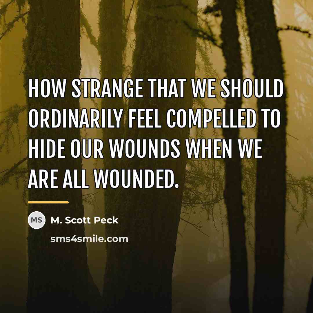 “How strange that we should ordinarily feel compelled to hide…” quote by M. Scott Peck