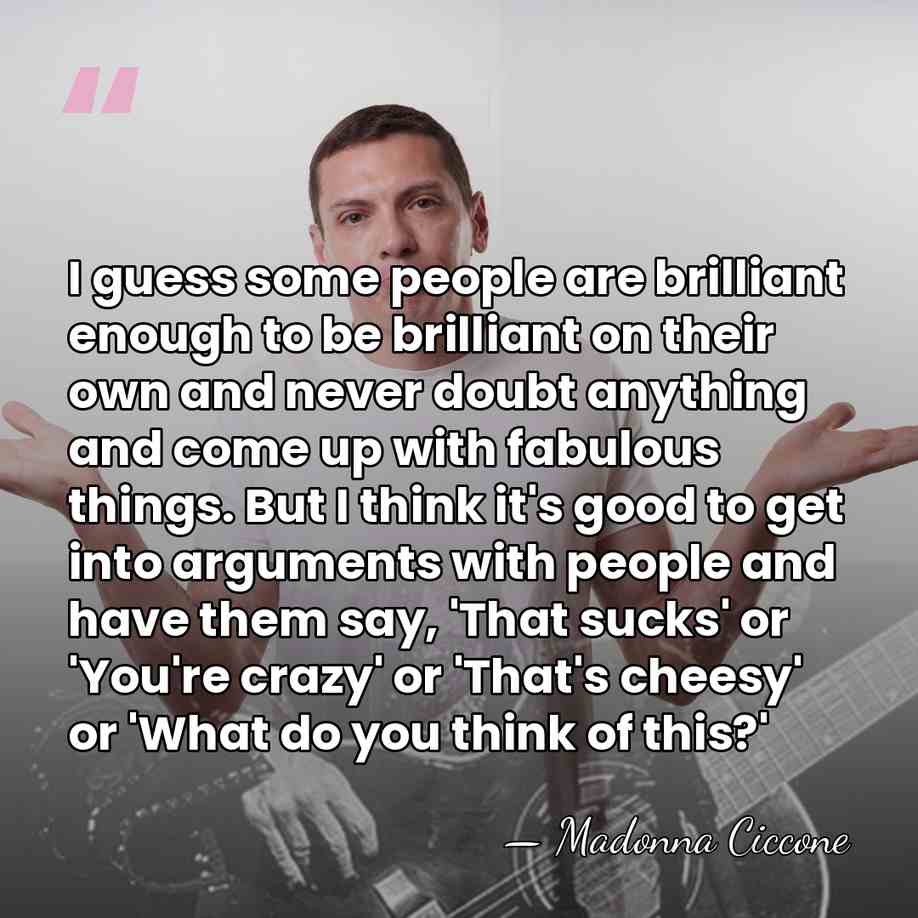 I guess some people are brilliant enough to be brilliant on their&hellip; - Madonna Ciccone