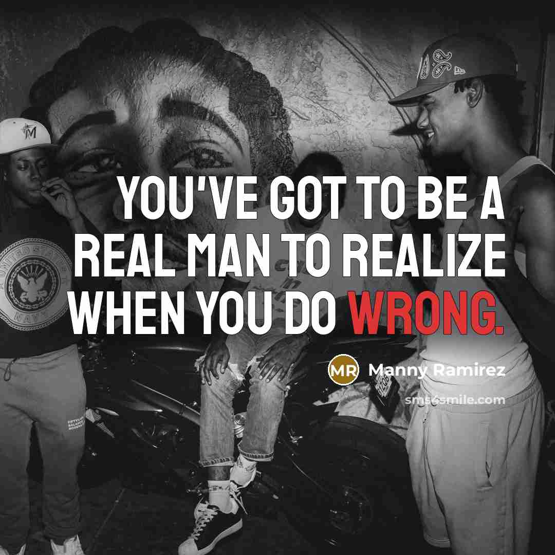 “You've got to be a real man to realize when…” quote by Manny Ramirez