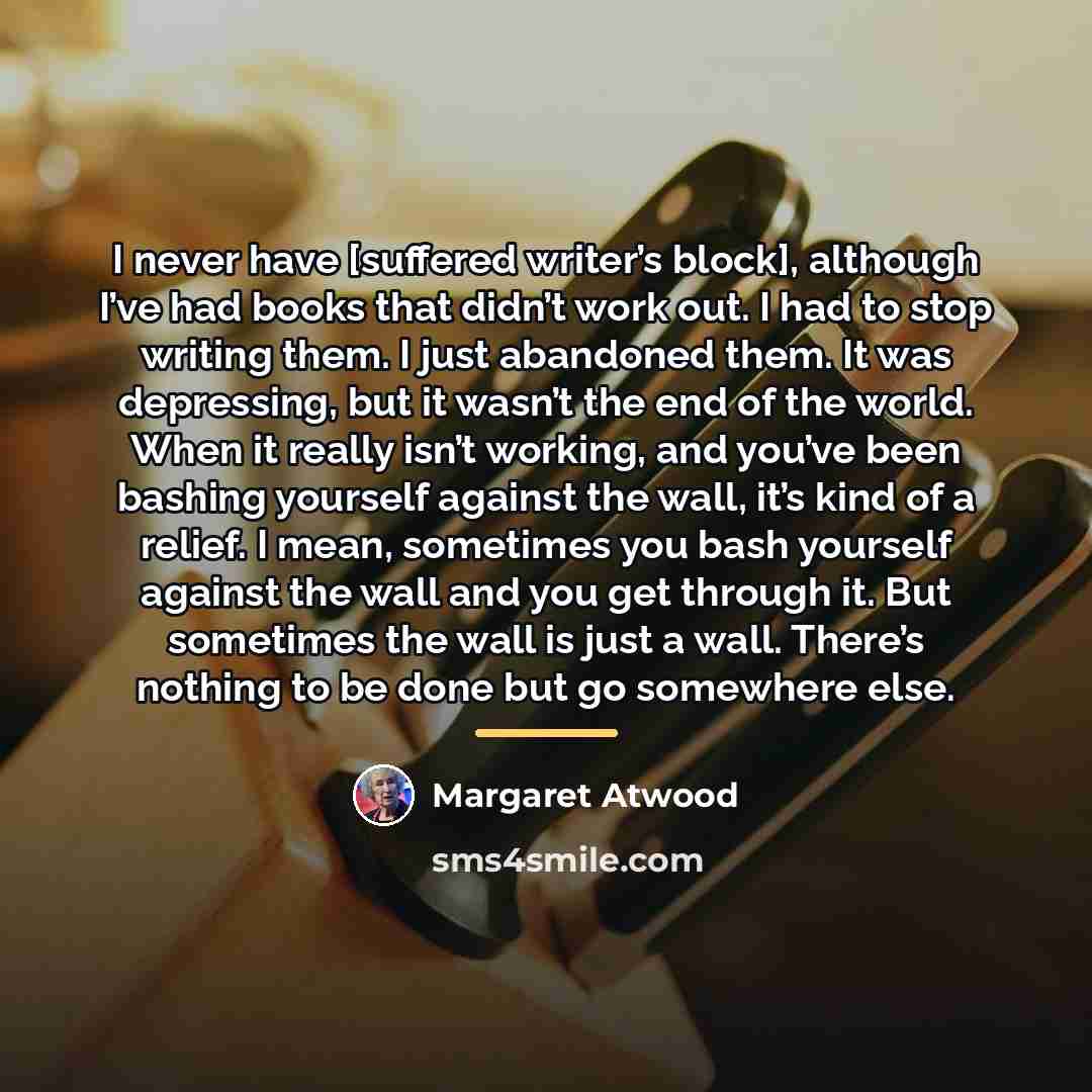 “I never have [suffered writer’s block], although I’ve had books…” quote by Margaret Atwood