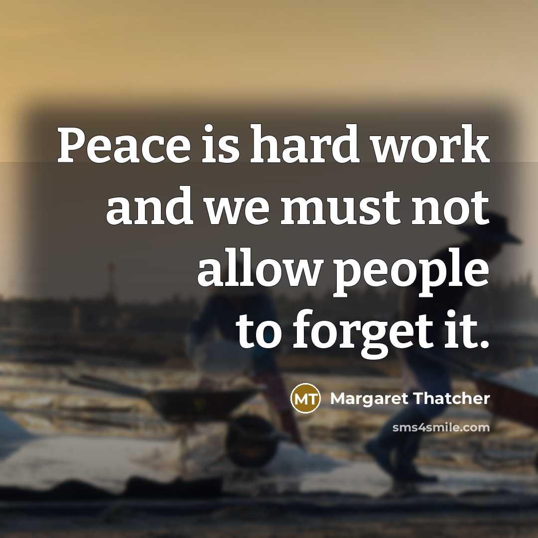 “Peace is hard work and we must not allow people…” quote by Margaret Thatcher