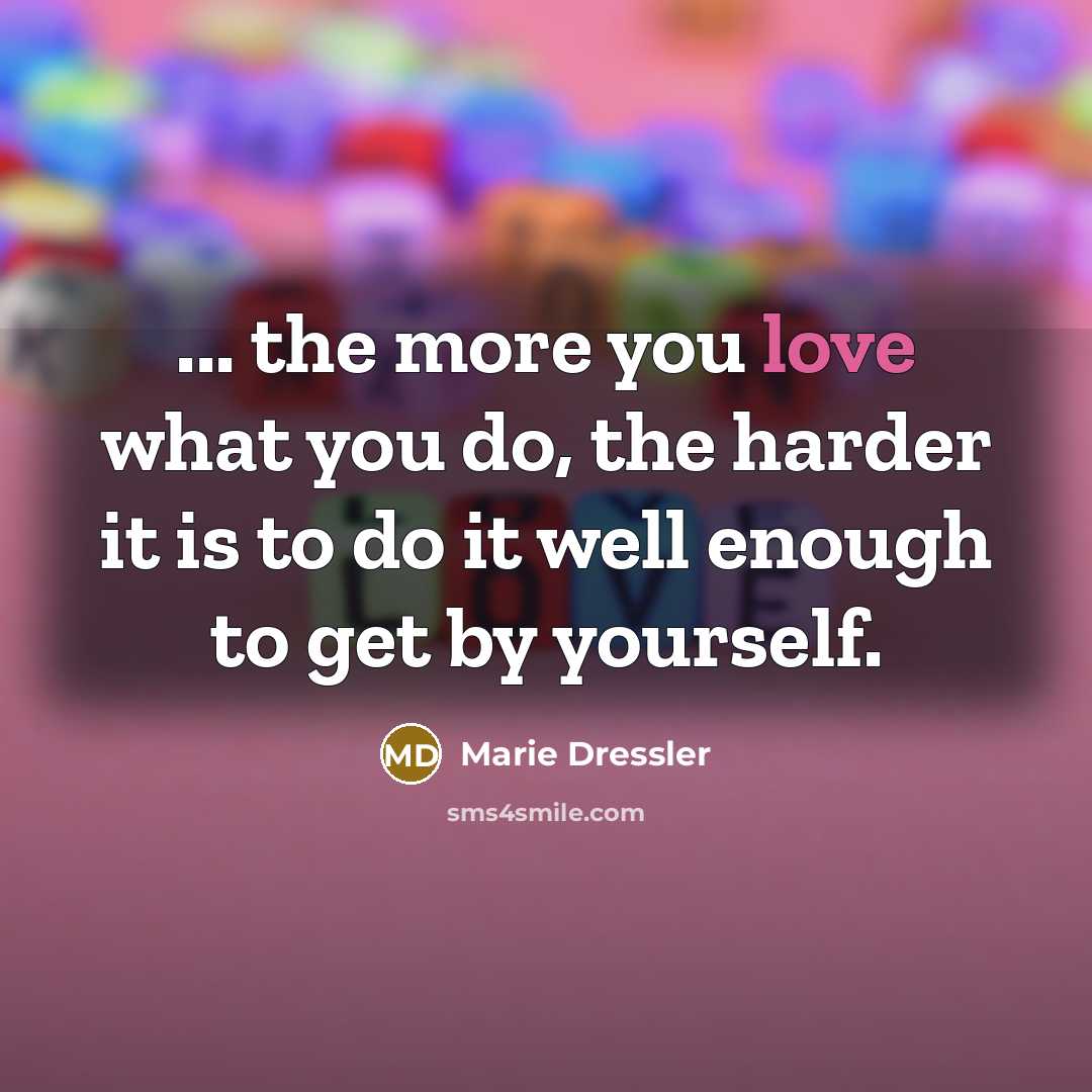 “... the more you love what you do, the harder…” quote by Marie Dressler