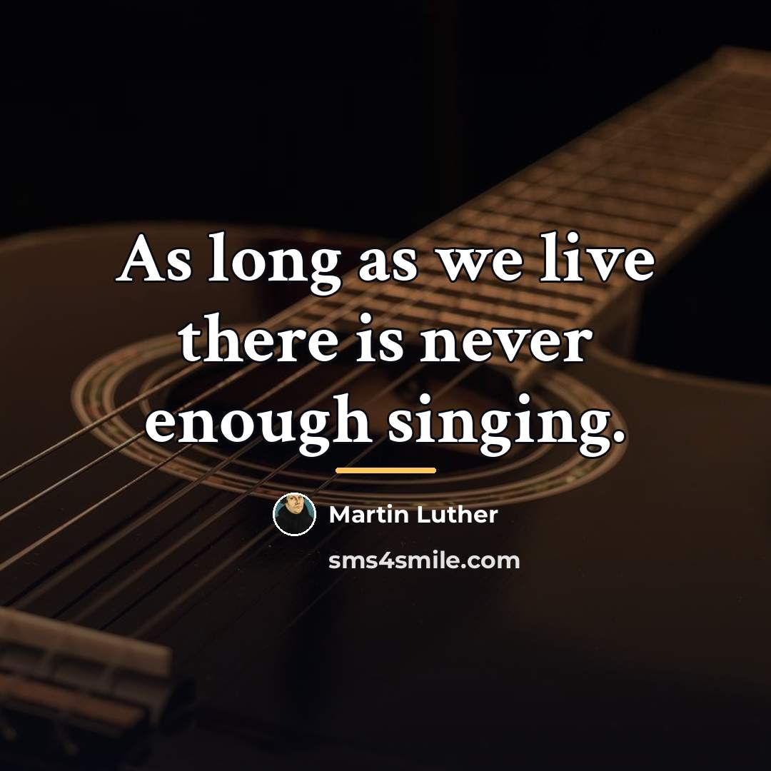 “As long as we live there is never enough singing.…” quote by Martin Luther