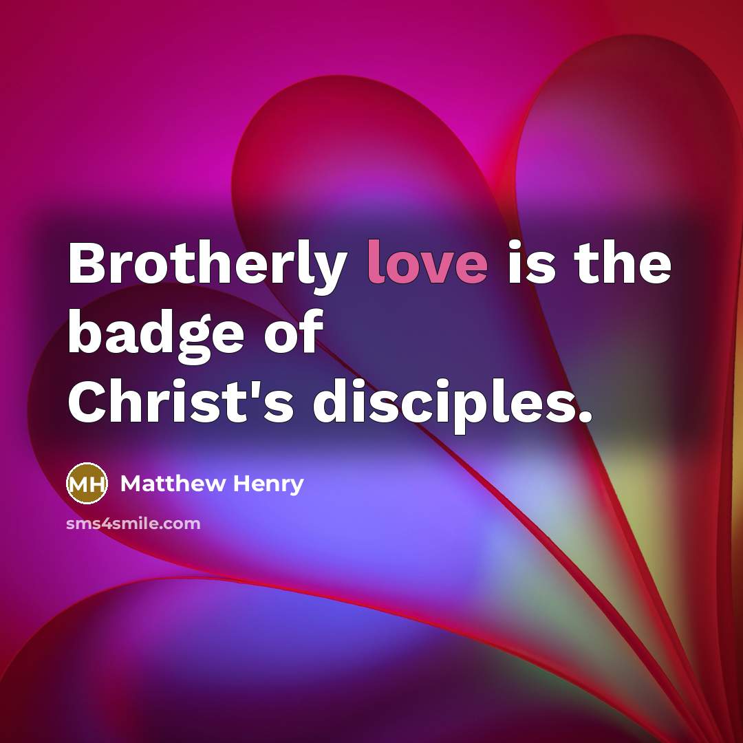 “Brotherly love is the badge of Christ's disciples.…” quote by Matthew Henry