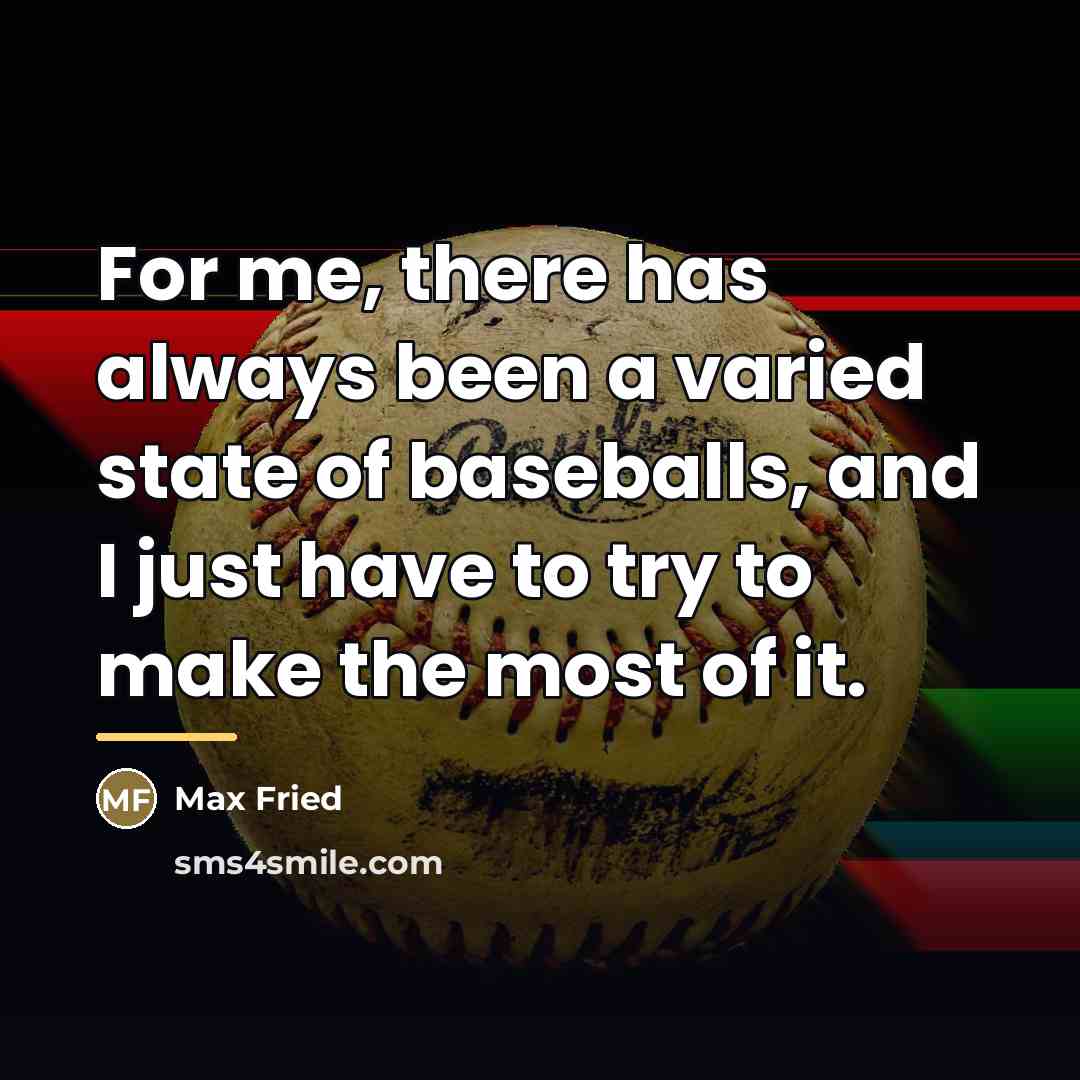 “For me, there has always been a varied state of…” quote by Max Fried
