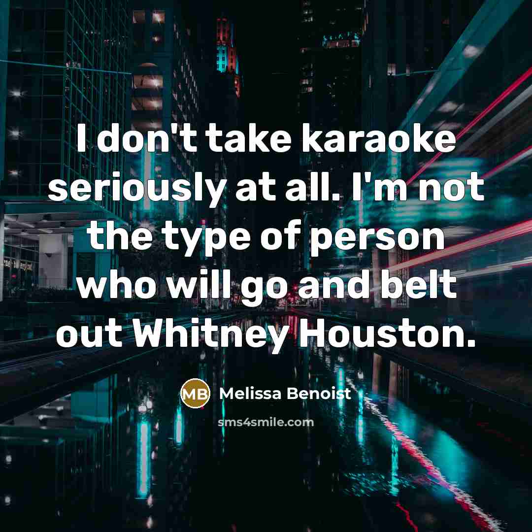 “I don't take karaoke seriously at all. I'm not the…” quote by Melissa Benoist