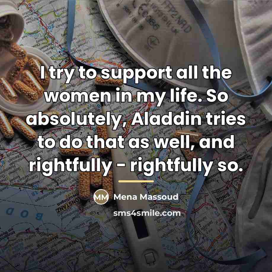 “I try to support all the women in my life.…” quote by Mena Massoud
