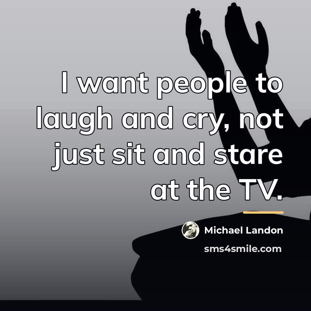 “I want people to laugh and cry, not just sit…” quote by Michael Landon