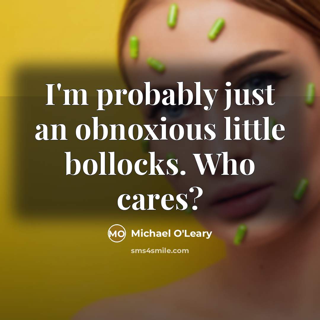 “I'm probably just an obnoxious little bollocks. Who cares?…” quote by Michael O'Leary
