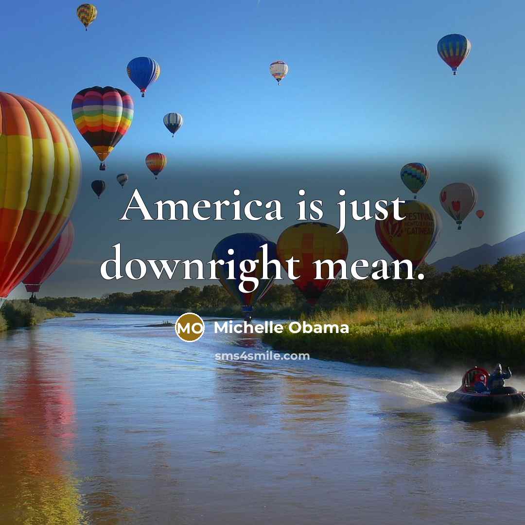 “America is just downright mean.…” quote by Michelle Obama