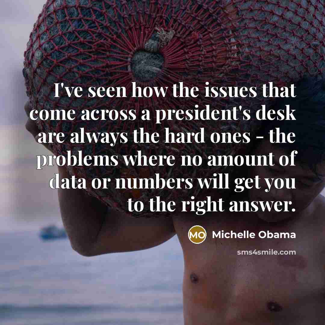 “I've seen how the issues that come across a president's…” quote by Michelle Obama
