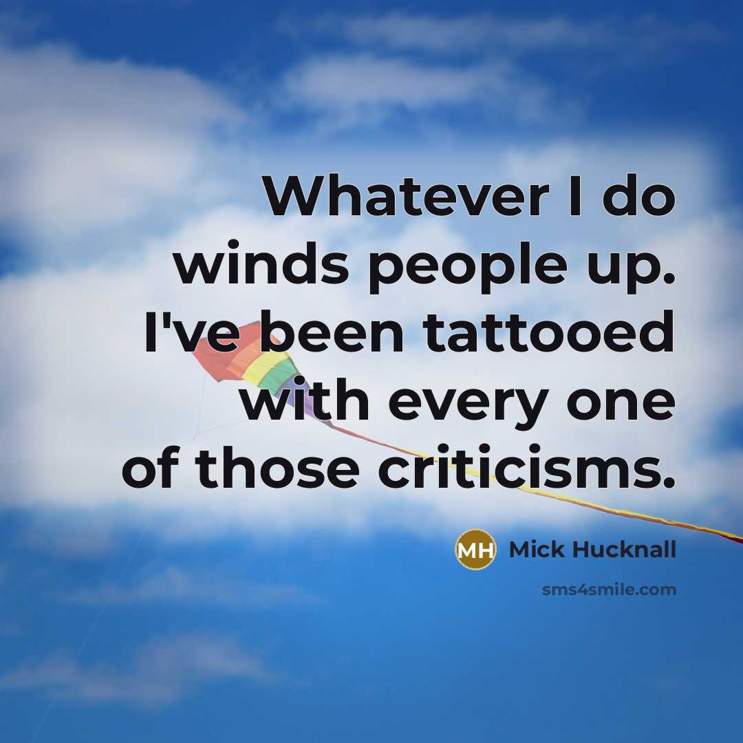 “Whatever I do winds people up. I've been tattooed with every one of those criticisms.” quote by Mick Hucknall