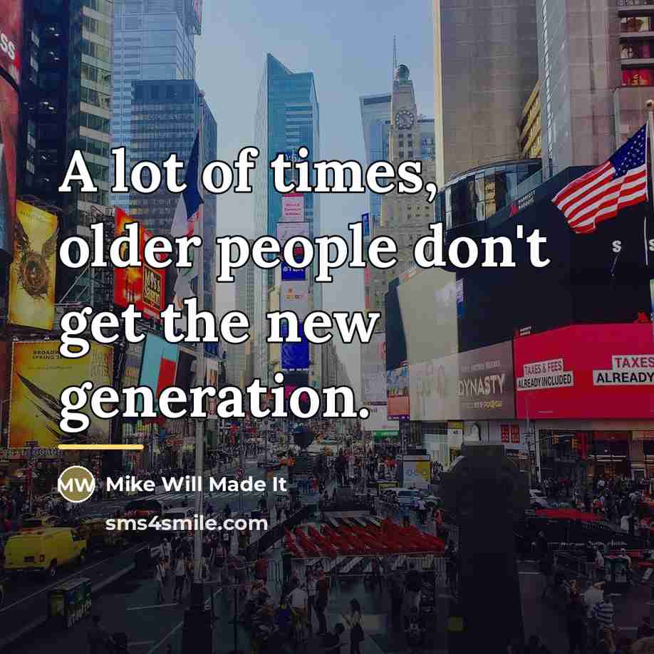“A lot of times, older people don't get the new…” quote by Mike Will Made It