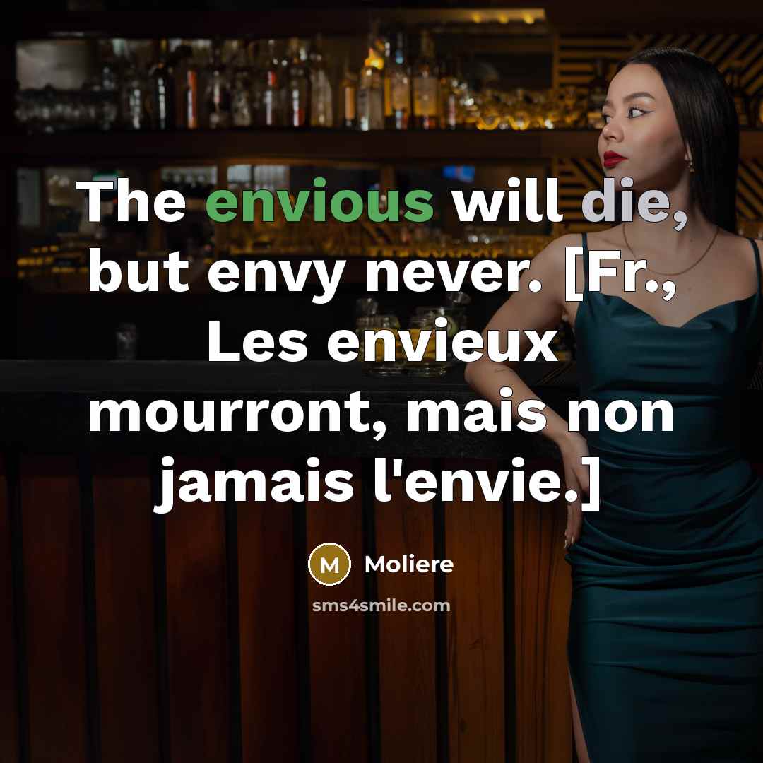 “The envious will die, but envy never. [Fr., Les envieux…” quote by Moliere