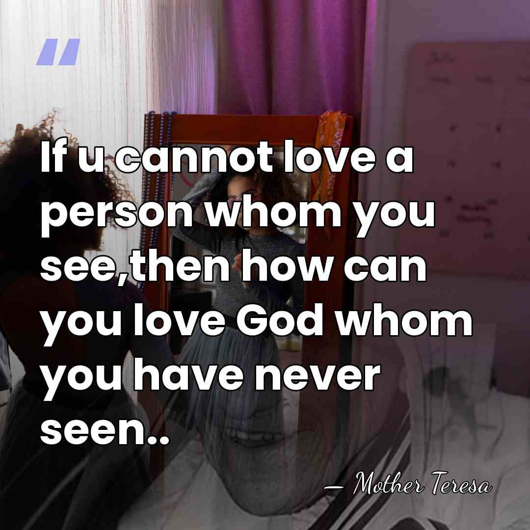 If u cannot love a person whom you see,then how can you&hellip; - Mother Teresa