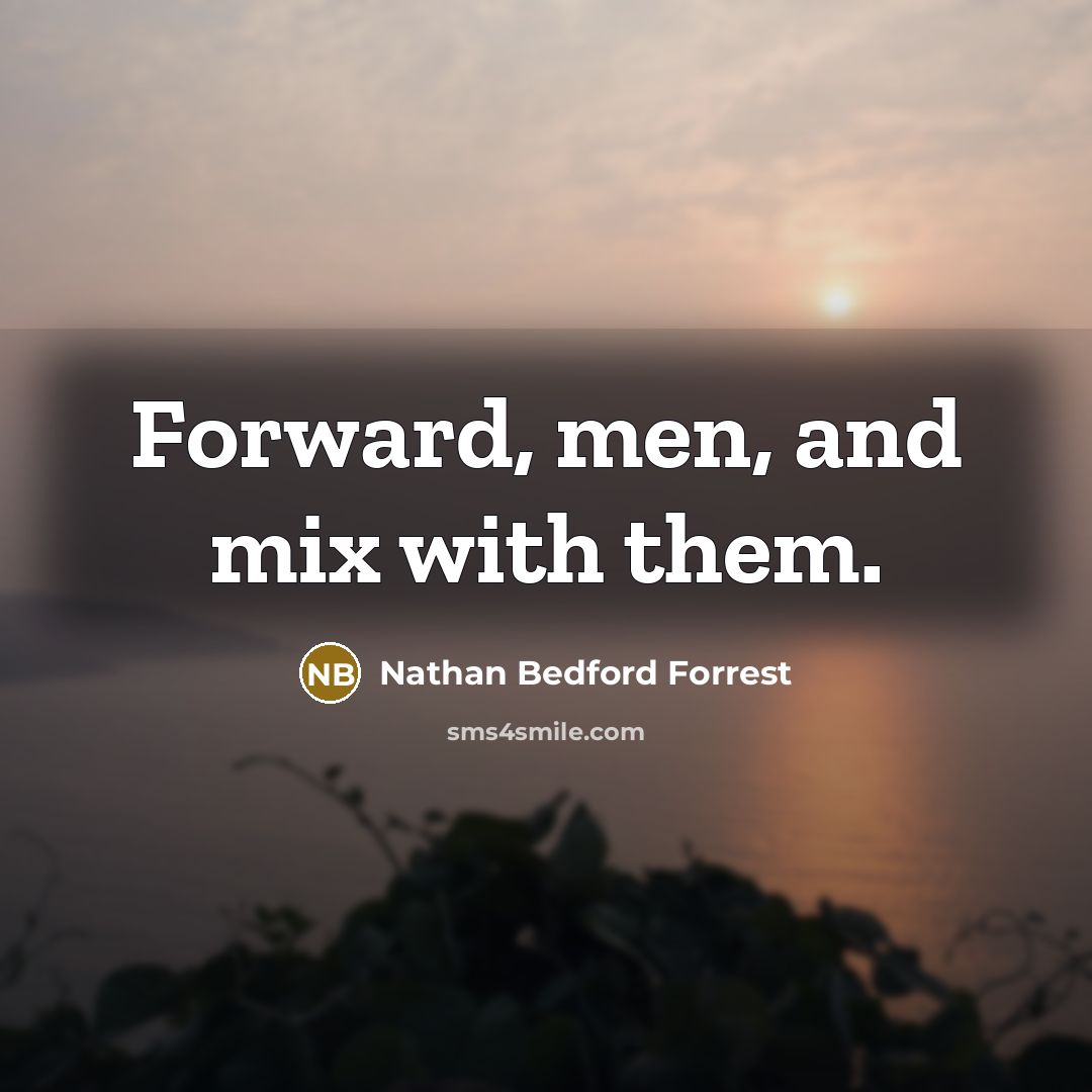 “Forward, men, and mix with them.…” quote by Nathan Bedford Forrest