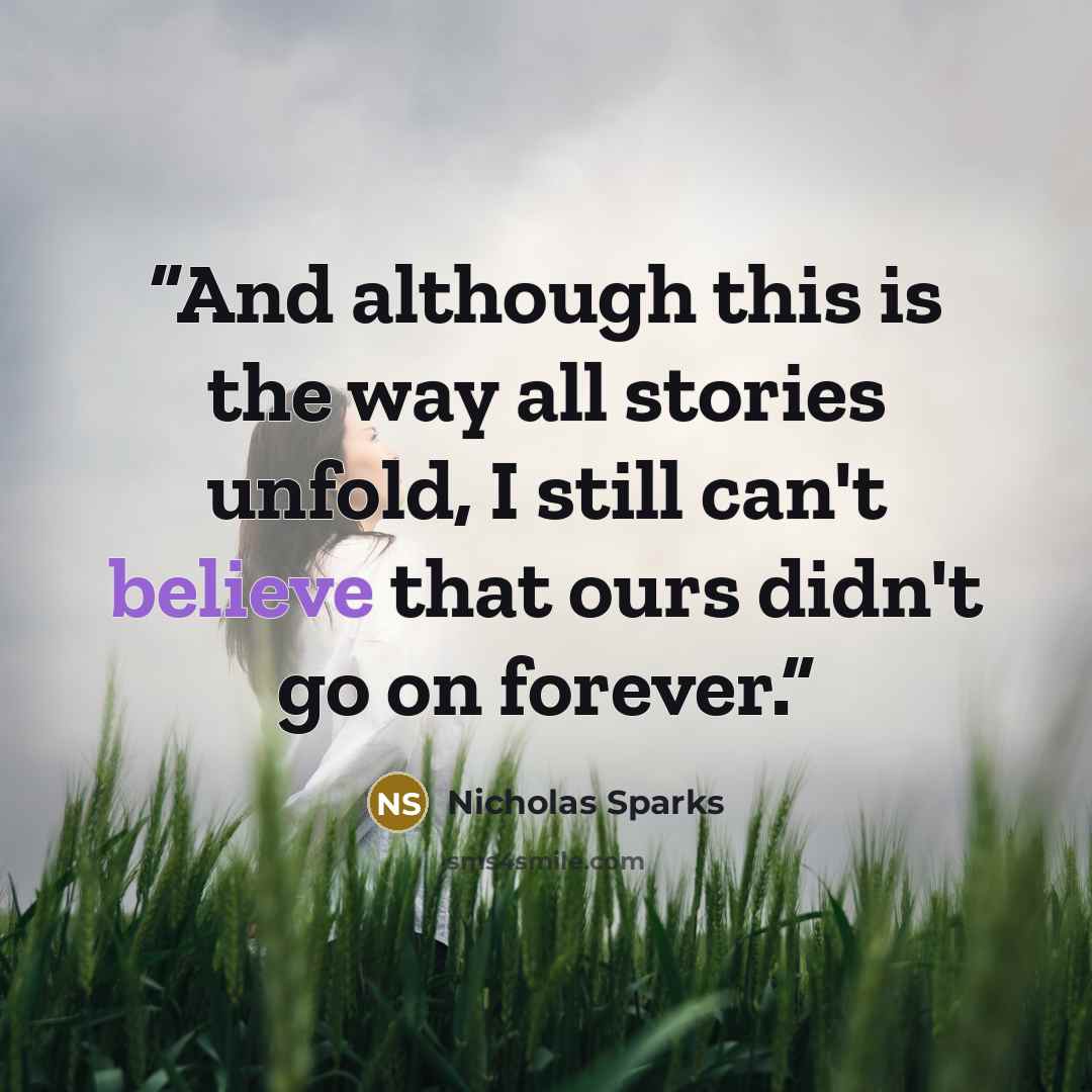 “And although this is the way all stories unfold, I still can't believe that ours didn't go on forever.” quote by Nicholas Sparks
