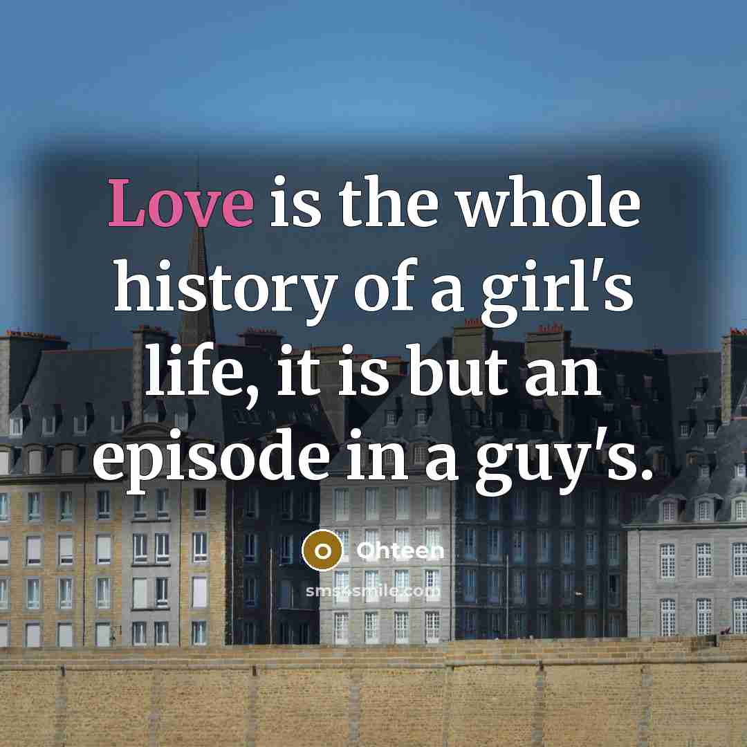 “Love is the whole history of a girl's life, it…” quote by Ohteen