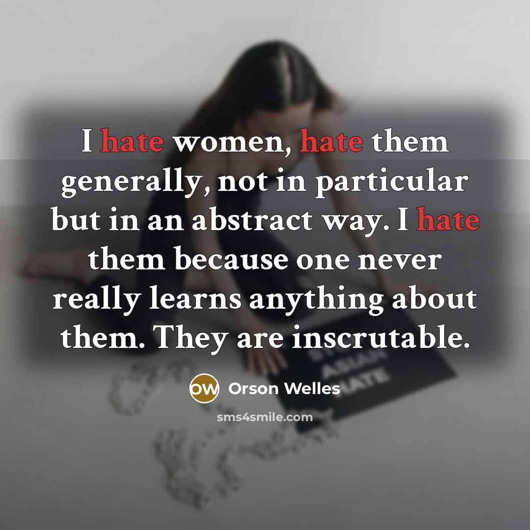 “I hate women, hate them generally, not in particular but…” quote by Orson Welles