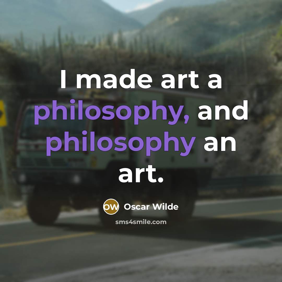 “I made art a philosophy, and philosophy an art.…” quote by Oscar Wilde