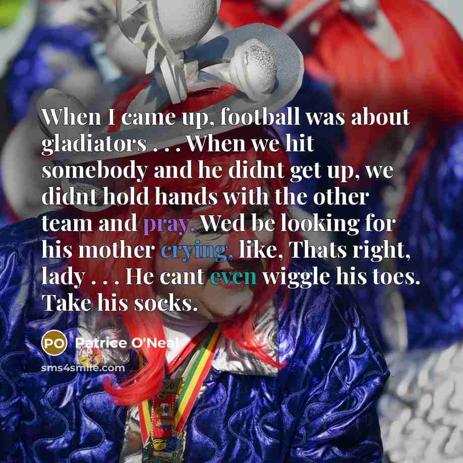 “When I came up, football was about gladiators . .…” quote by Patrice O'Neal