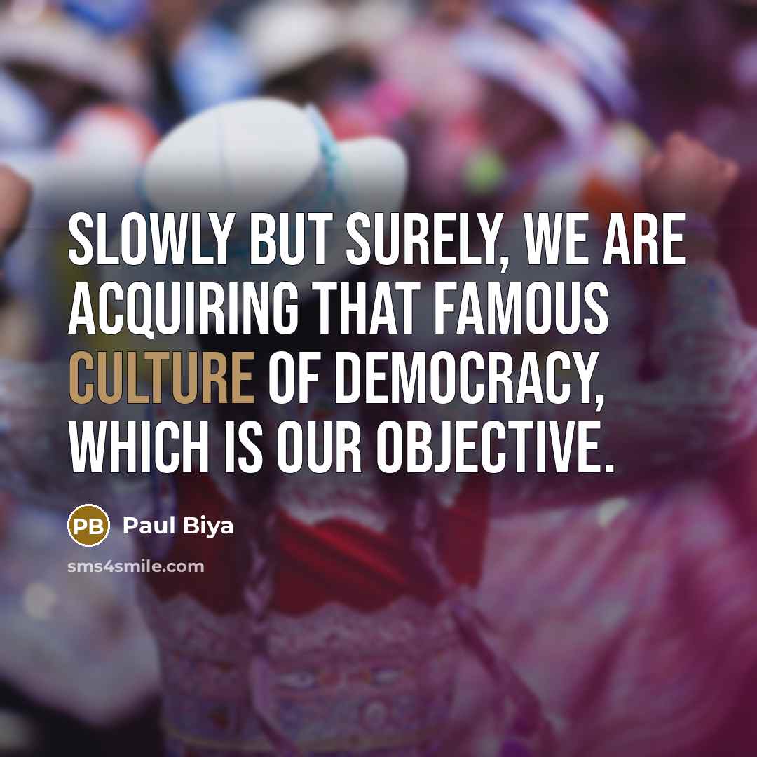 “Slowly but surely, we are acquiring that famous culture of…” quote by Paul Biya