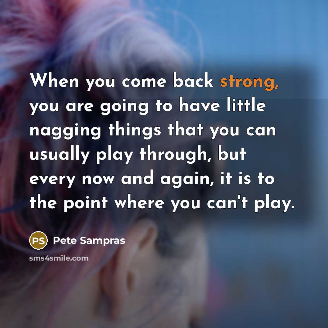 “When you come back strong, you are going to have…” quote by Pete Sampras