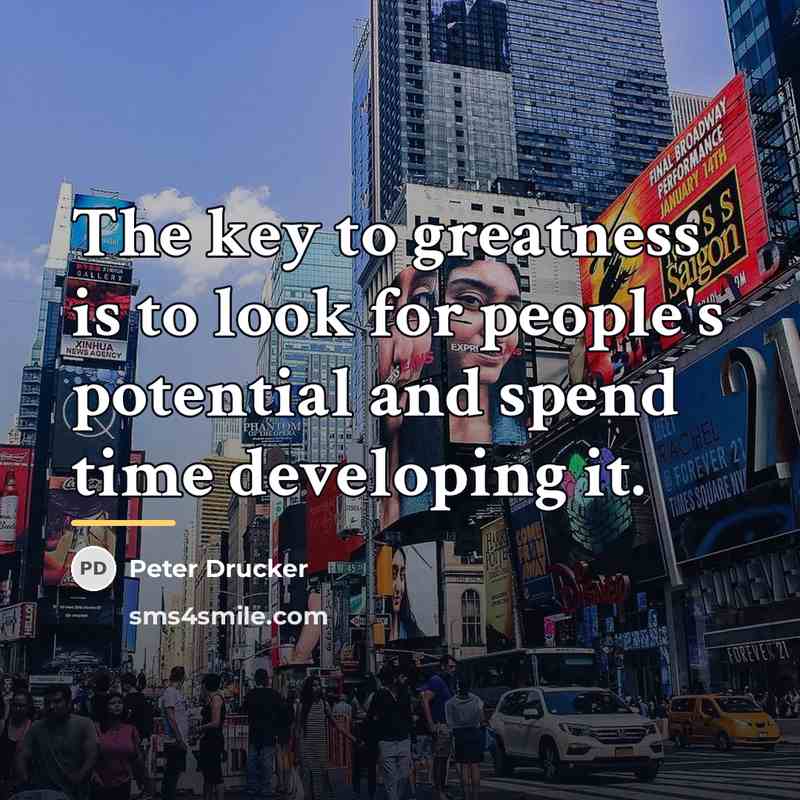 “The key to greatness is to look for people's potential…” quote by Peter Drucker