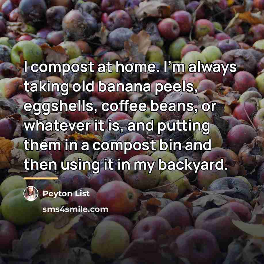 “I compost at home. I'm always taking old banana peels,…” quote by Peyton List