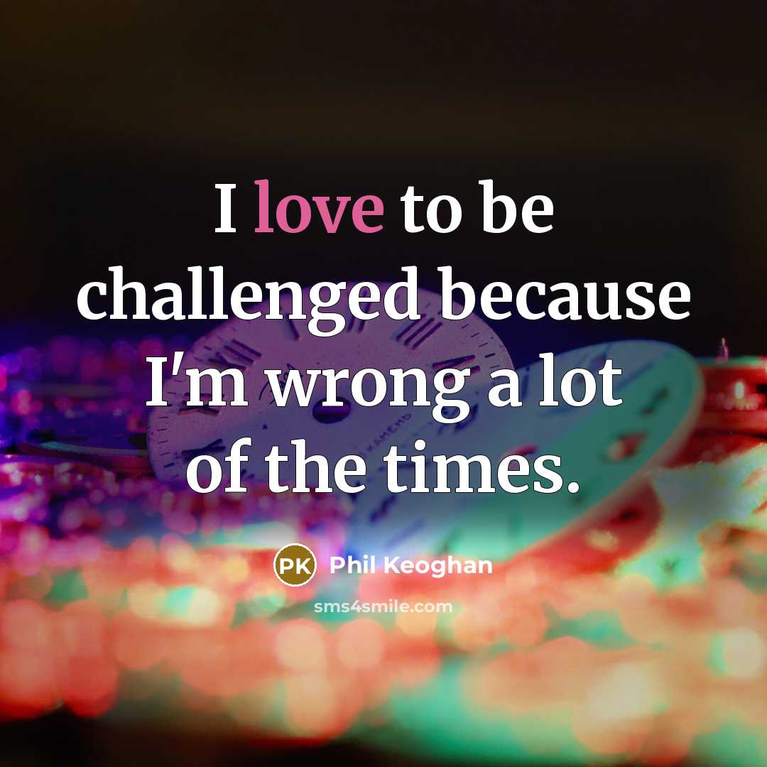 “I love to be challenged because I'm wrong a lot…” quote by Phil Keoghan