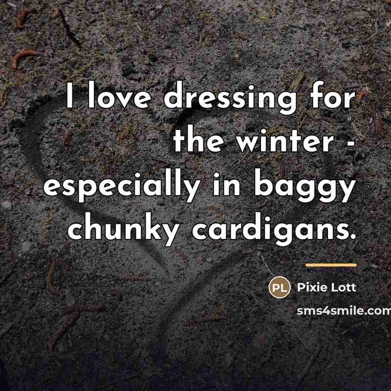 “I love dressing for the winter - especially in baggy…” quote by Pixie Lott