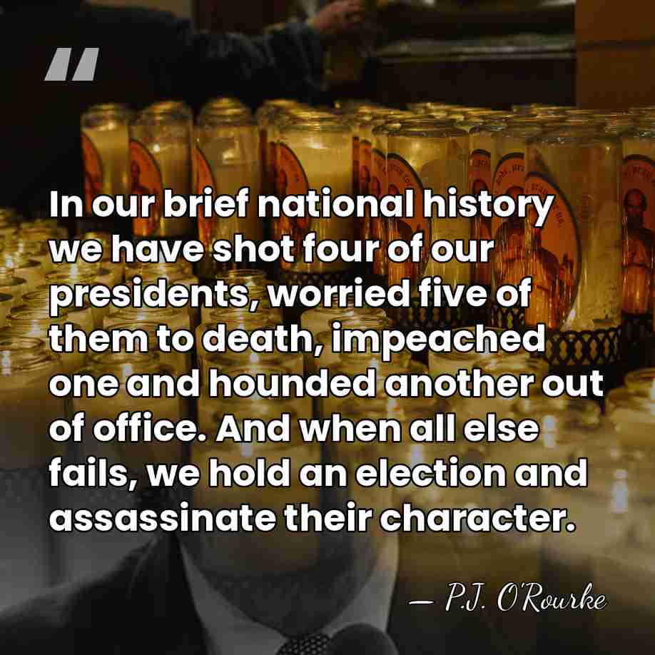 In our brief national history we have shot four of our presidents,&hellip; - P.J. O'Rourke