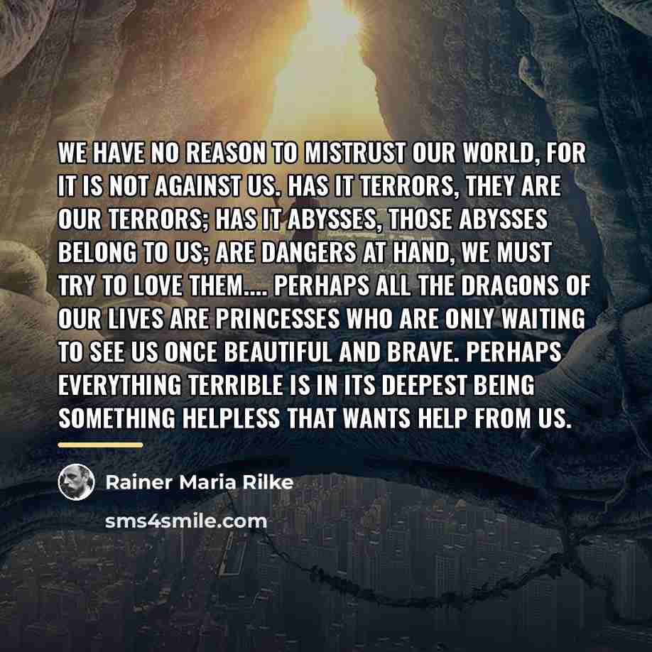 “We have no reason to mistrust our world, for it…” quote by Rainer Maria Rilke