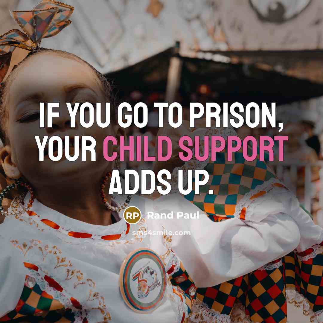 “If you go to prison, your child support adds up.” quote by Rand Paul