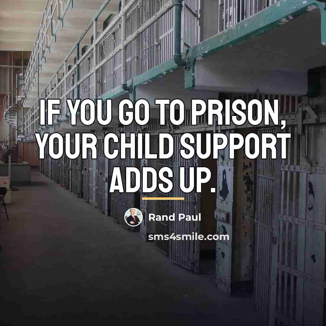 “If you go to prison, your child support adds up.…” quote by Rand Paul