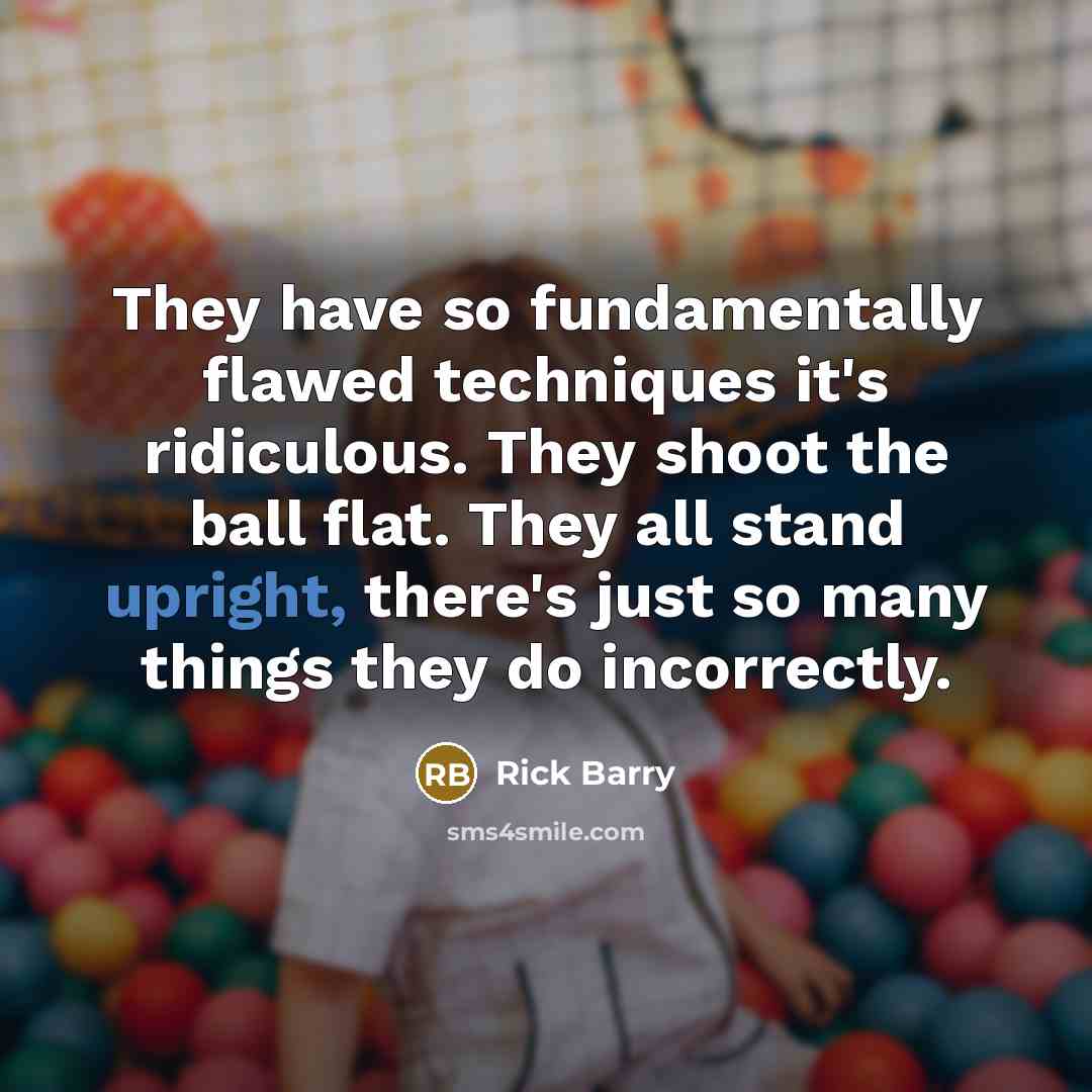 “They have so fundamentally flawed techniques it's ridiculous. They shoot…” quote by Rick Barry
