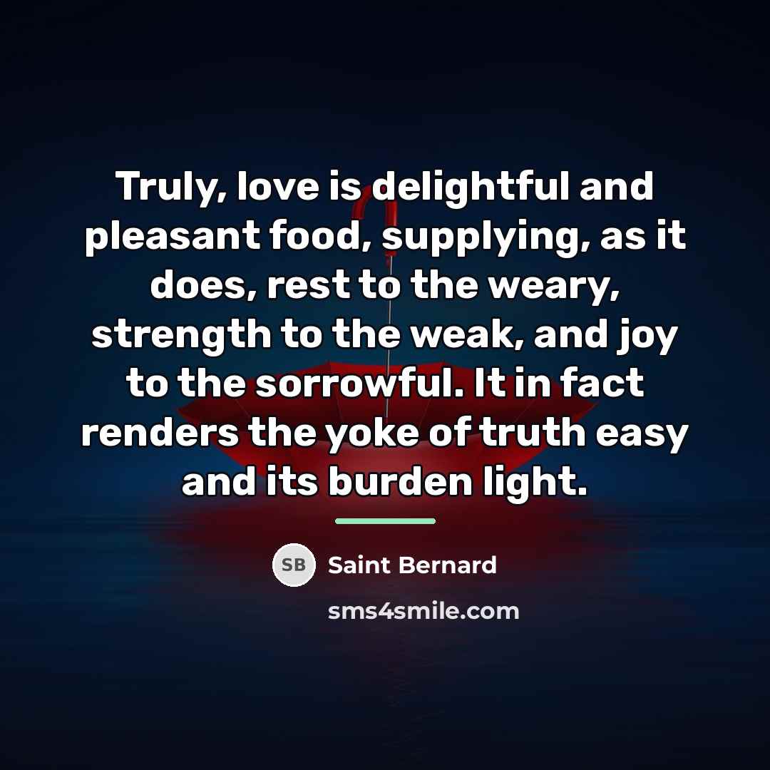 “Truly, love is delightful and pleasant food, supplying, as it…” quote by Saint Bernard