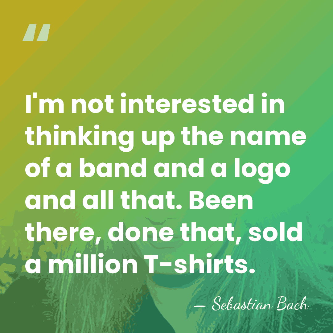 I'm not interested in thinking up the name of a band and&hellip; - Sebastian Bach