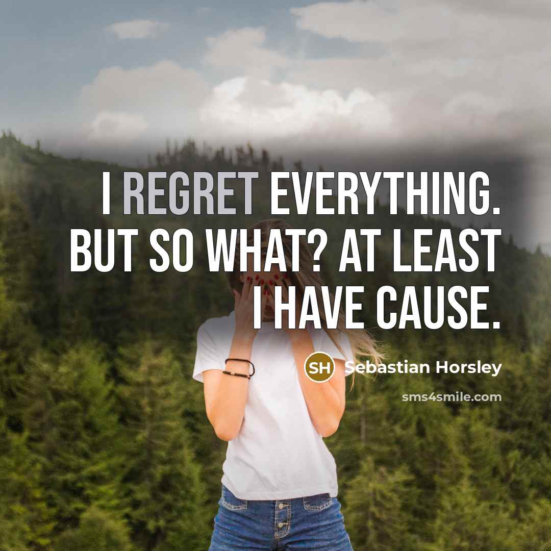 “I regret everything. But so what? At least I have…” quote by Sebastian Horsley