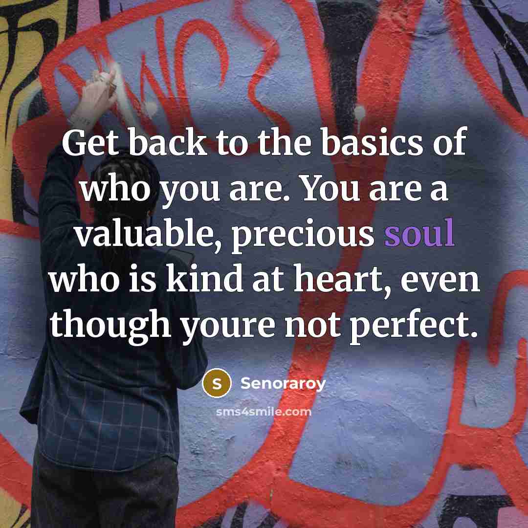 “Get back to the basics of who you are. You…” quote by Senoraroy
