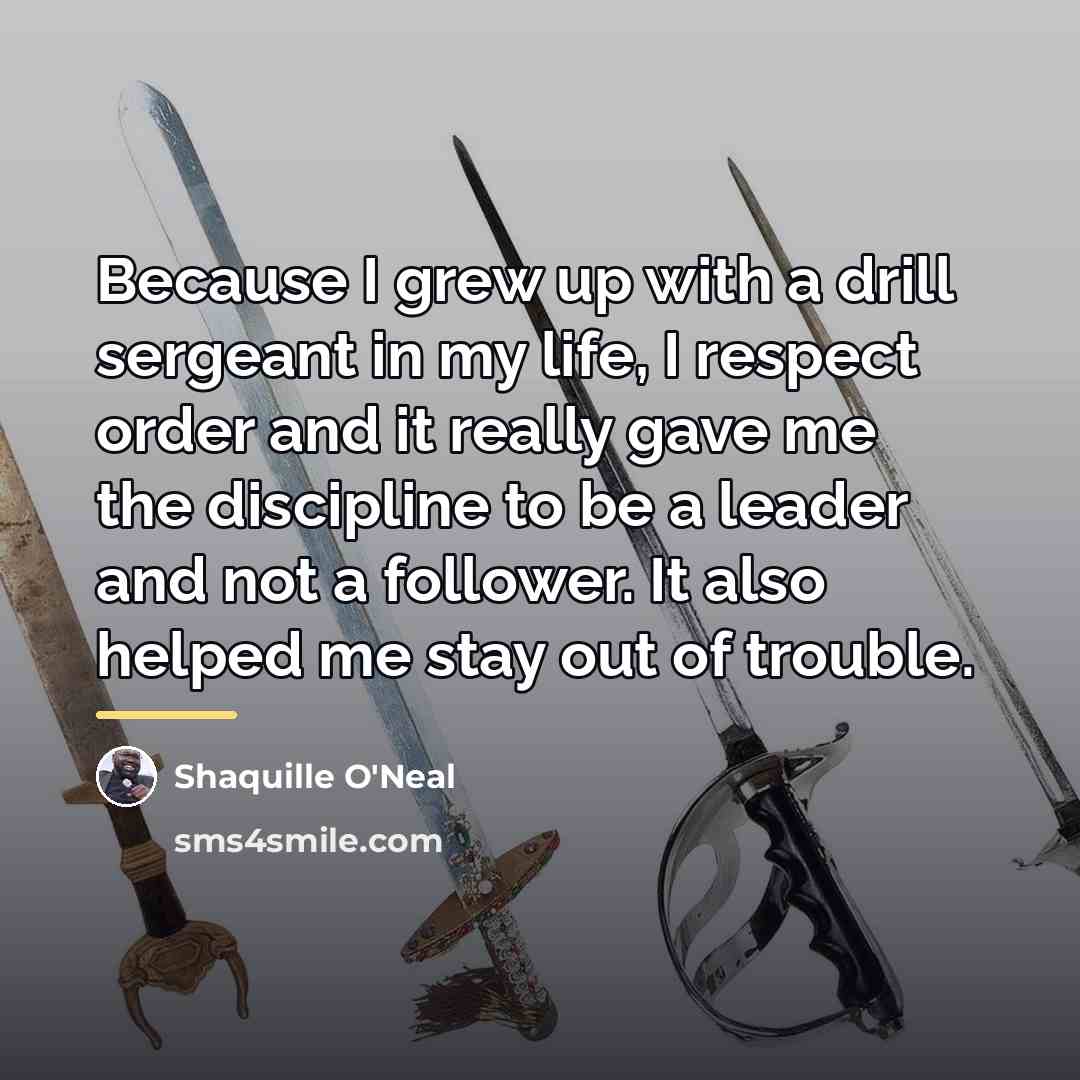 “Because I grew up with a drill sergeant in my…” quote by Shaquille O'Neal