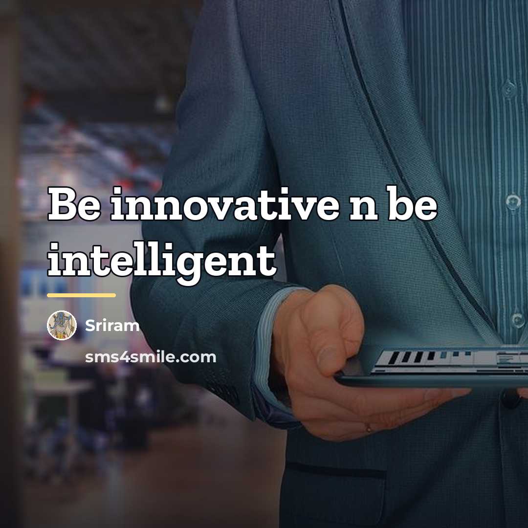 “Be innovative n be intelligent…” quote by Sriram