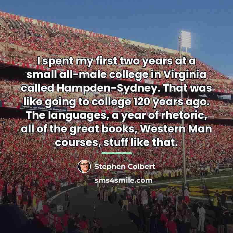 “I spent my first two years at a small all-male…” quote by Stephen Colbert