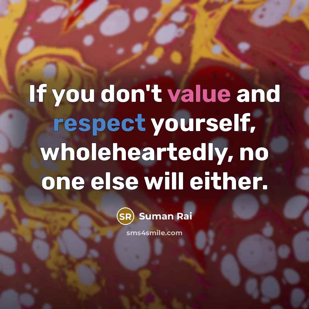 “If you don't value and respect yourself, wholeheartedly, no one…” quote by Suman Rai
