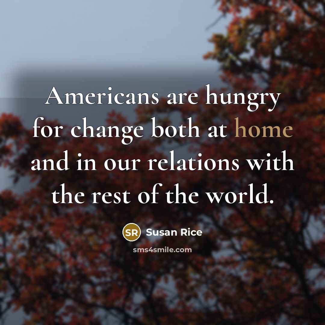 “Americans are hungry for change both at home and in…” quote by Susan Rice