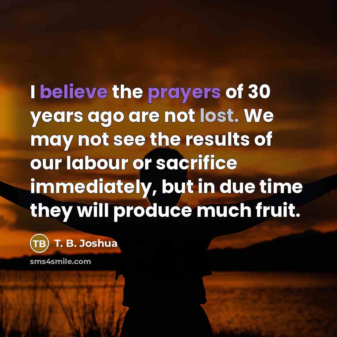 “I believe the prayers of 30 years ago are not…” quote by T. B. Joshua