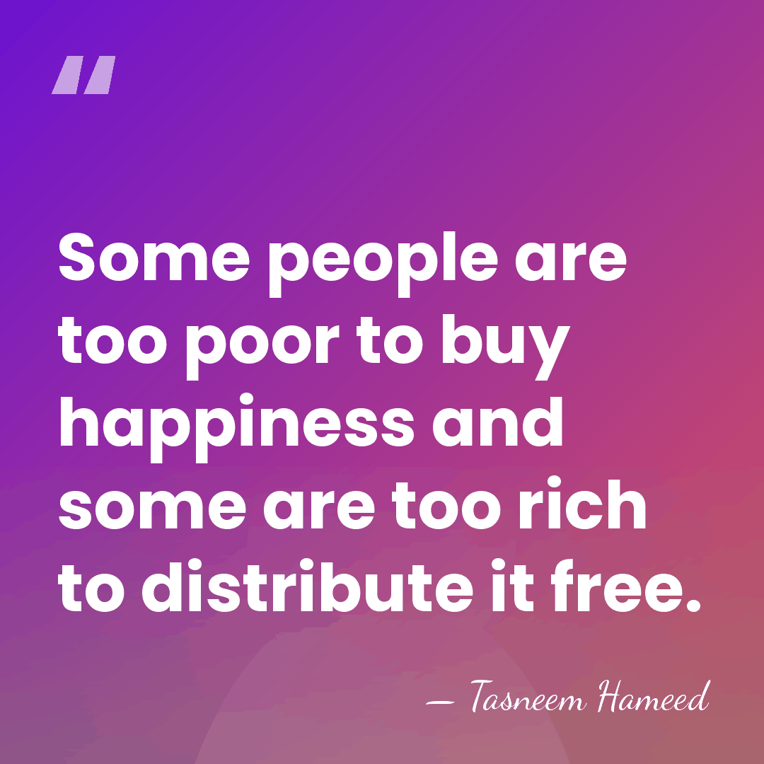 Some people are too poor to buy happiness and some are too&hellip; - Tasneem Hameed