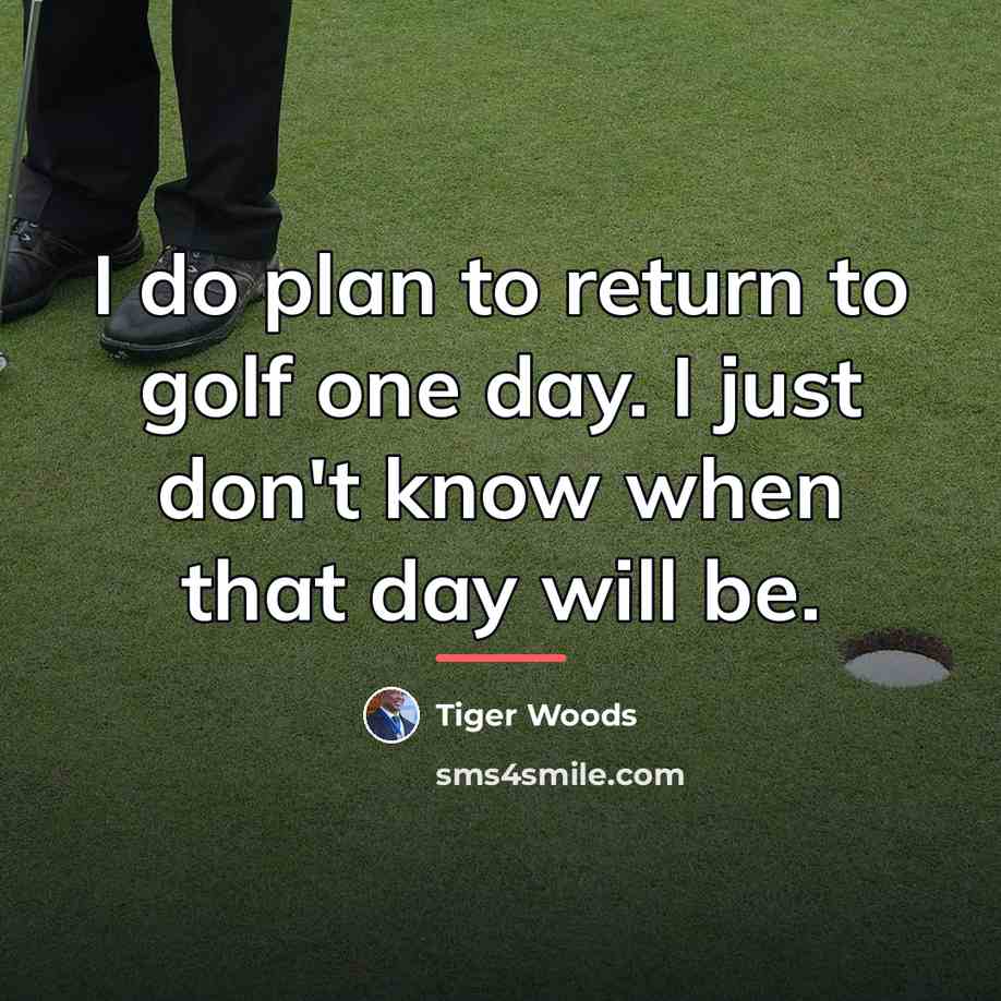 “I do plan to return to golf one day. I…” quote by Tiger Woods