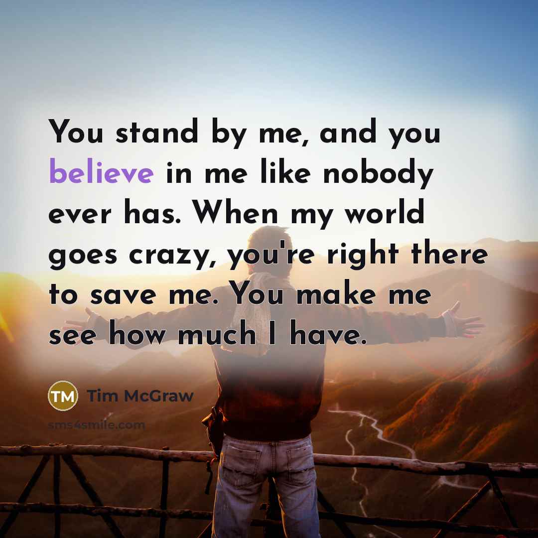“You stand by me, and you believe in me like…” quote by Tim McGraw